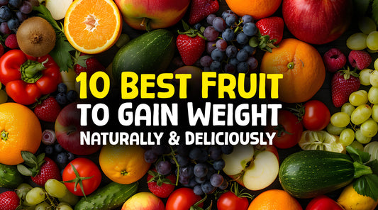 10 Best Fruits to Gain Weight Naturally and Deliciously