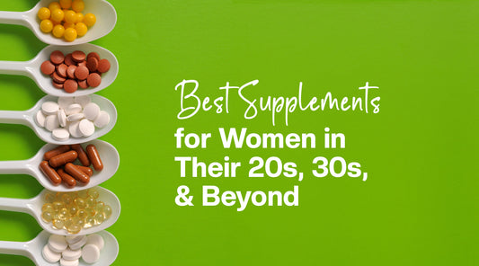 Best Supplements for Women in Their 20s, 30s, and Beyond