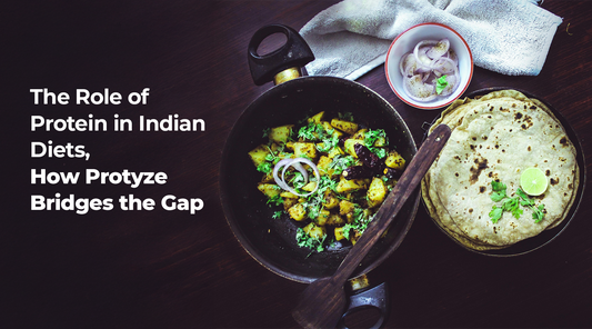 The Role of Protein in Indian Diets, How Protyze Bridges the Gap