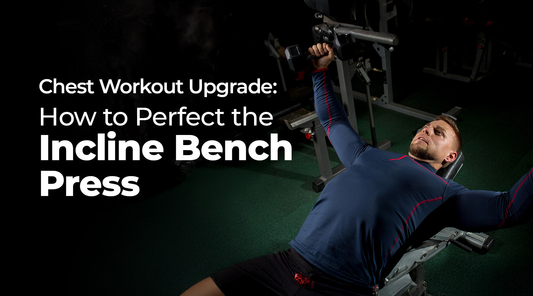 How to Perfect the Incline Bench Press, Upgrade Your Chest Workout