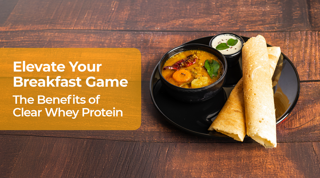 Elevate Your Breakfast Game: The Benefits of  Clear Whey Protein