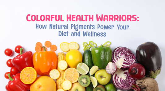 Colorful Health Warriors: How Natural Pigments Power Your Diet and Wellness