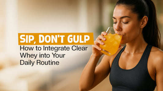 Sip, Don’t Gulp: How to Integrate Clear Whey into Your Daily Routine