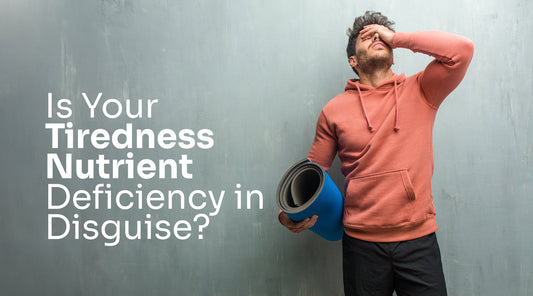 Is Your Tiredness Nutrient Deficiency in Disguise?
