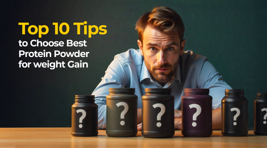 Top 10 Tips to Choose Best Protein Powder for weight Gain