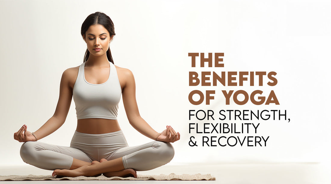 The Benefits of Yoga for Strength, Flexibility and Recovery in 2025