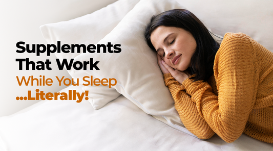 Supplements That Work While You Sleep – Literally!