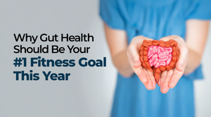 Why Gut Health Should Be Your #1 Fitness Goal This Year