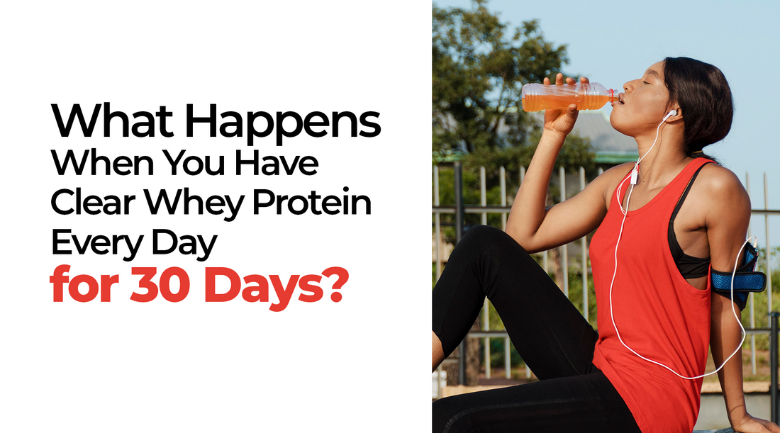 What Happens When You Have Clear Whey Protein Every Day for 30 Days?