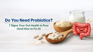Do You Need Probiotics? 7 Signs Your Gut Health Is Poor (And How to Fix It)