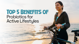 Top 5 Benefits of Probiotics for Active Lifestyles
