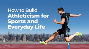 How to Build Athleticism for Sports and Everyday Life