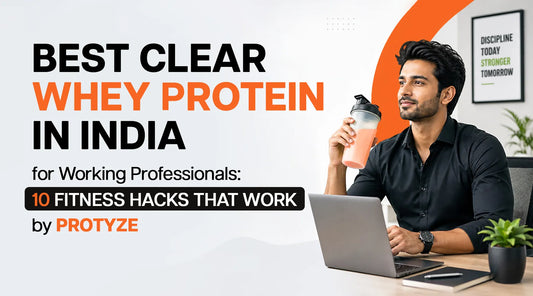 Best Clear Whey Protein in India for Working Professionals: 10 Fitness Hacks That Work by Protyze