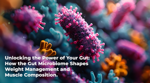 Unlocking the Power of Your Gut: How the Gut Microbiome Shapes Weight Management and Muscle Composition