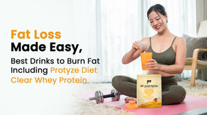 Fat Loss Made Easy: Best Drinks to Burn Fat Including Protyze Diet Clear Whey Protein