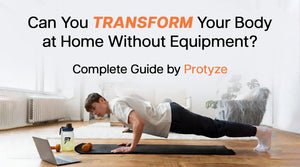 Can You Transform Your Body at Home Without Equipment? Complete Guide by Protyze