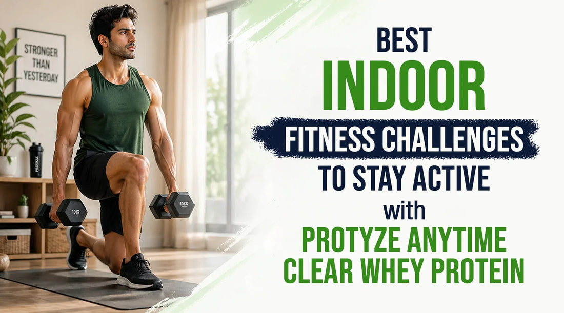 Best Indoor Fitness Challenges to Stay Active with Protyze Anytime Clear Whey Protein