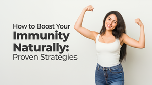 How to Boost Your Immunity Naturally: Proven Strategies