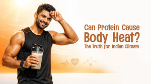 Can Protein Cause Body Heat? The Truth for Indian Climate (2026 Guide)
