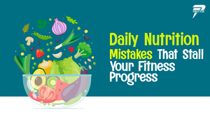 Daily Nutrition Mistakes That Stall Your Fitness Progress