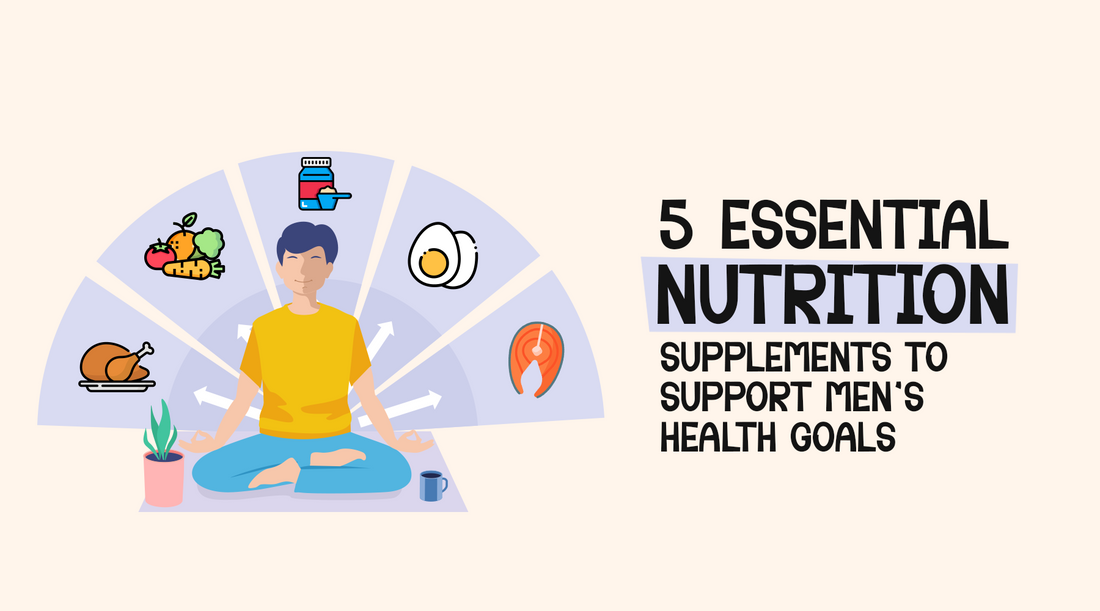 5 Essential Nutrition Supplements to Support Men’s Health Goals