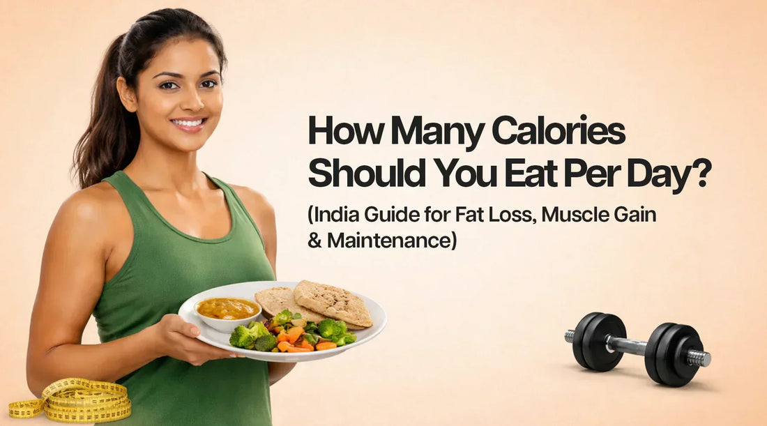 How Many Calories Should You Eat Per Day? (India Guide for Fat Loss, Muscle Gain & Maintenance)
