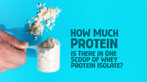 How Much Protein is There in One Scoop of Whey Protein Isolate?