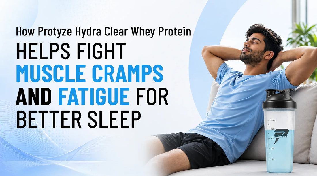 How Protyze Hydra Clear Whey Protein  Helps Fight Muscle Cramps and Fatigue for  Better Sleep
