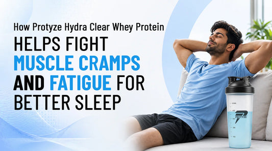 How Protyze Hydra Clear Whey Protein  Helps Fight Muscle Cramps and Fatigue for  Better Sleep