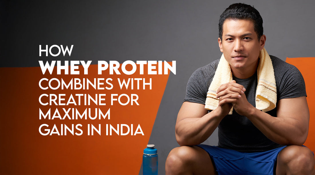 How Whey Protein Combines with Creatine for Maximum Gains in India