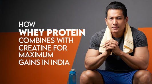 How Whey Protein Combines with Creatine for Maximum Gains in India