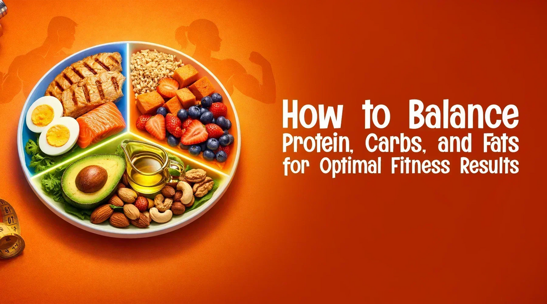How to Balance Protein, Carbs, and Fats for Optimal Fitness Results