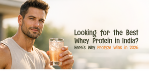 Looking for the Best Whey Protein in India? Here’s Why Protyze Wins in 2026