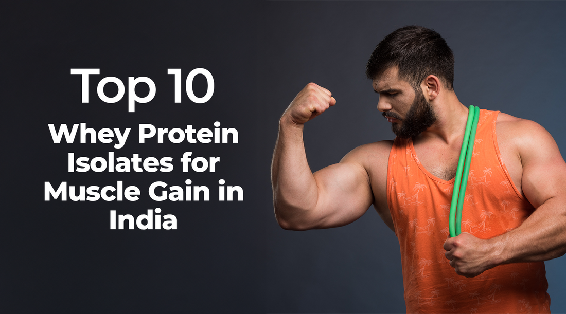 Top 10 Whey Protein Isolates for Muscle Gain in India