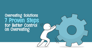 Overeating Solutions: 7+ Proven Steps for Better Control on Overeating