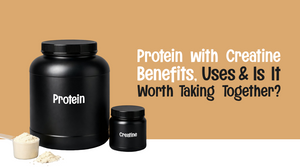 Protein with Creatine: Benefits, Uses & Is It Worth Taking Together?