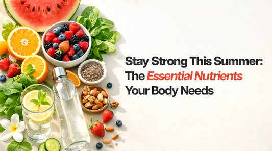 Stay Strong This Summer: The Essential Nutrients Your Body Needs