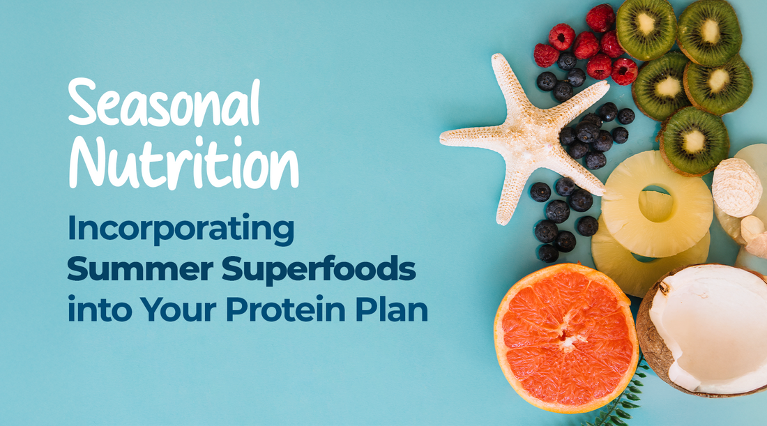 Seasonal Nutrition: Incorporating Summer Superfoods into Your Protein Plan