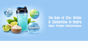 The Role of Zinc, BCAAs & Glutamine in Hydra Clear Protein Performance