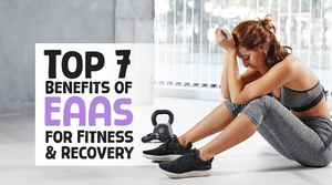 Top 7 Benefits of EAAs for Fitness and Recovery