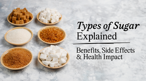 Types of Sugar Explained: Benefits, Side Effects and Health Impact