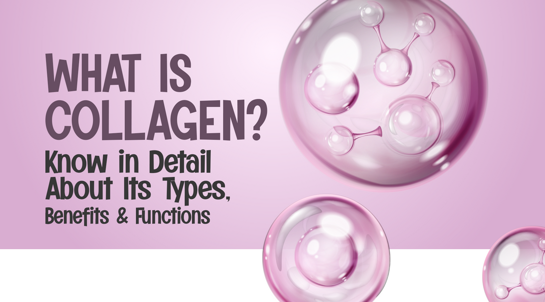 What Is Collagen? Know in Detail About Its Types, Benefits and Functions
