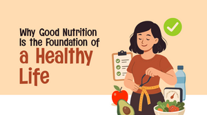 Why Good Nutrition Is the Foundation of a Healthy Life