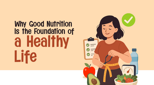 Why Good Nutrition Is the Foundation of a Healthy Life