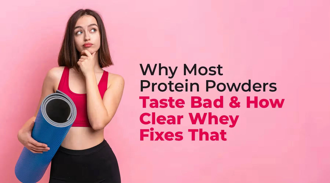Why Most Protein Powders Taste Bad and How Clear Whey Fixes That