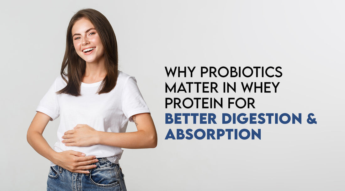 Why Probiotics Matter in Whey Protein for Better Digestion & Absorption