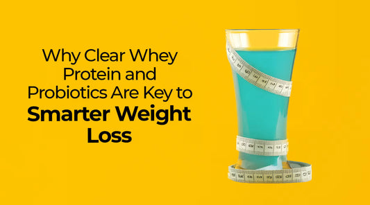 Why Clear Whey Protein and Probiotics Are Key to Smarter Weight Loss