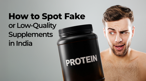 How to Spot Fake or Low-Quality Supplements in India