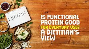 Is Functional Protein Good for Everyday Use? A Dietitian’s View