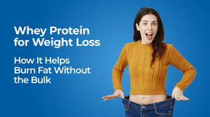 Whey Protein for Weight Loss: How It Helps Burn Fat Without the Bulk